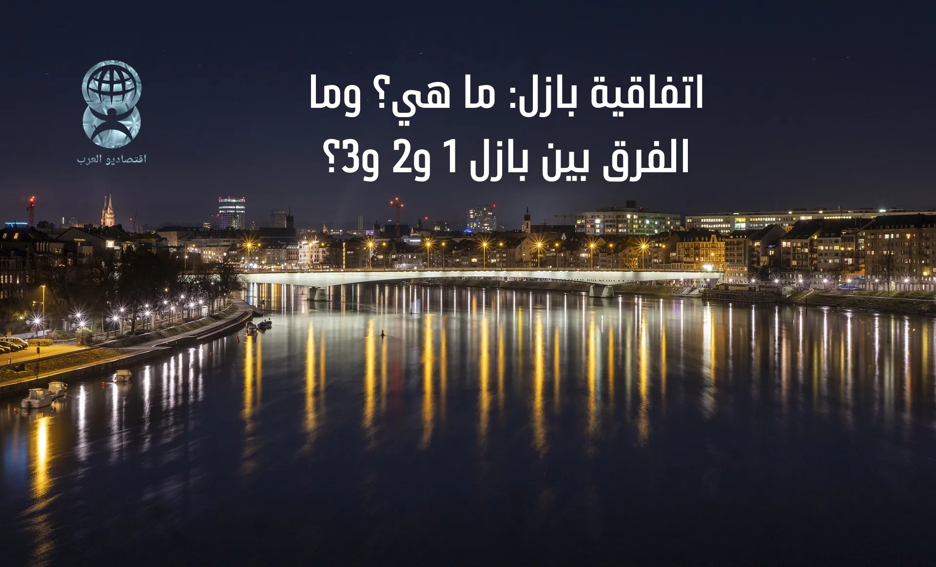 ما هي اتفاقية بازل؟ وما الفرق بين بازل 1 و2 و3؟